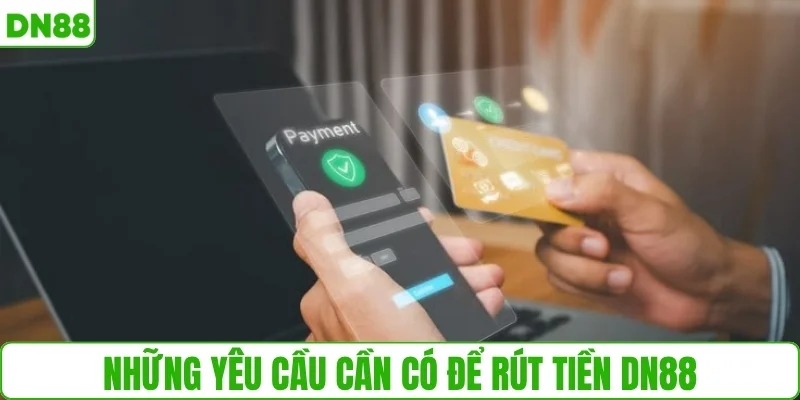 Những yêu cầu cần có để rút tiền DN88